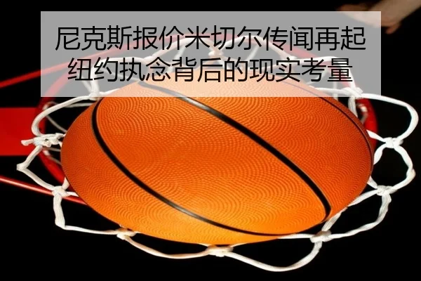 尼克斯报价米切尔传闻再起 纽约执念背后的现实考量